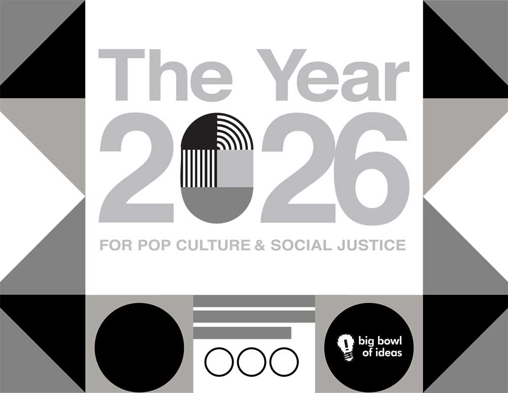 A graphic poster design for "The Year 2026 for Pop Culture & Social Justice" calendar, featuring a minimalist, geometric "Bauhaus Disco" aesthetic in black, white, and gray with abstract shapes and the "big bowl of ideas" logo at the bottom.